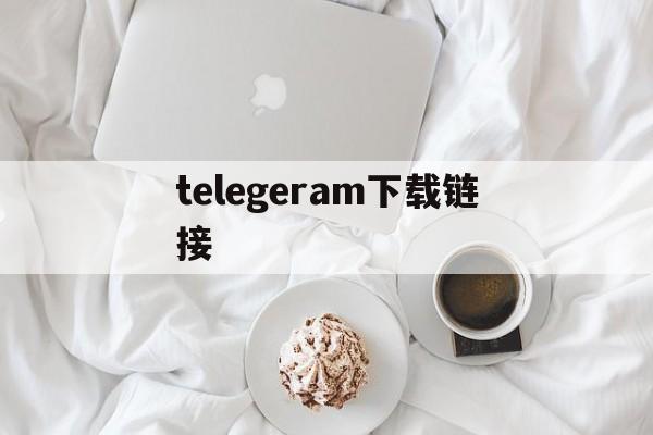 telegeram下载链接-怎么下载telegeram官网