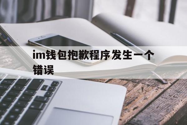 im钱包抱歉程序发生一个错误-imtoken钱包下载苹果版20