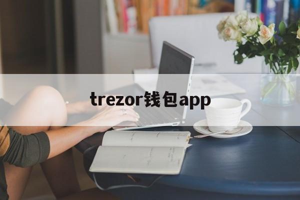 trezor钱包app-trezor钱包国内无法登录