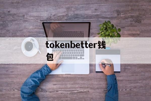 tokenbetter钱包-tokenim20官网下载钱包