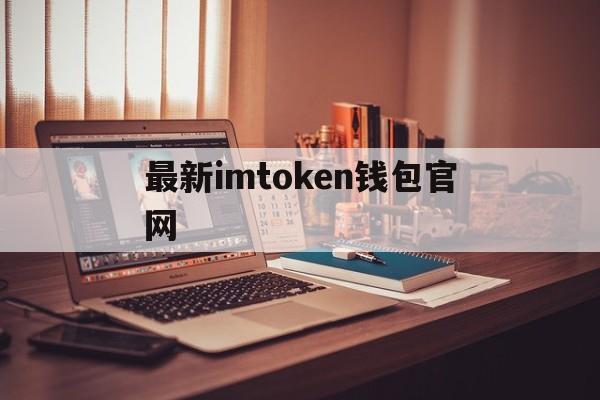 最新imtoken钱包官网-最新imtoken钱包官网下载