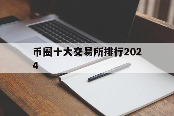 币圈十大交易所排行2024-币圈十大交易所排行2024年