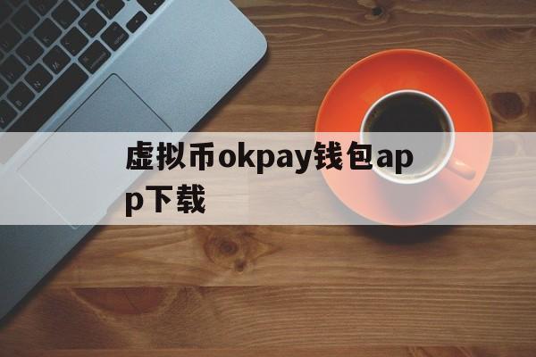 虚拟币okpay钱包app下载-虚拟币okpay钱包app下载ios