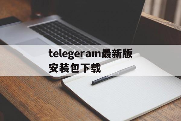 包含telegeram最新版安装包下载的词条