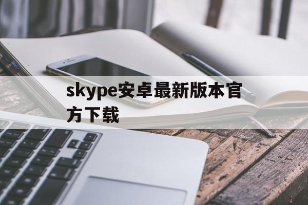 skype安卓最新版本官方下载-skype安卓手机版最新版2021