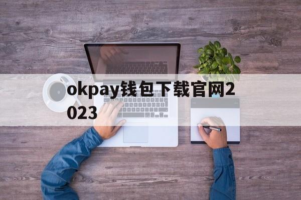 okpay钱包下载官网2023的简单介绍