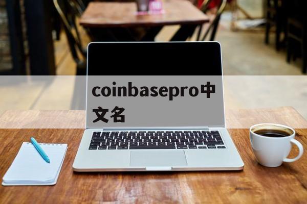 coinbasepro中文名-coinbase pro coinbase