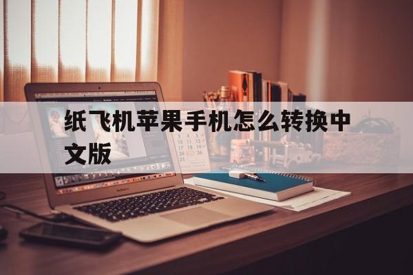 纸飞机苹果手机怎么转换中文版-ios纸飞机中文版怎么设置汉化