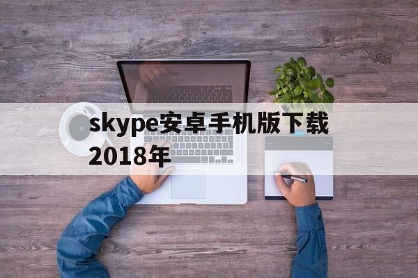 skype安卓手机版下载2018年-skype安卓手机版v8150386官方版