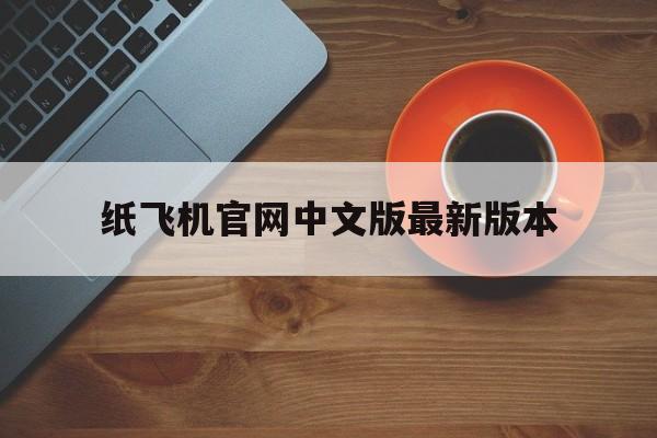 关于纸飞机官网中文版最新版本的信息