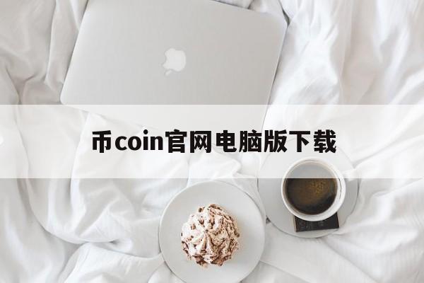 包含币coin官网电脑版下载的词条