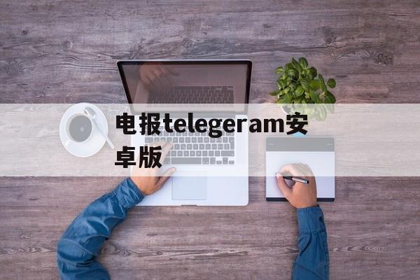 电报telegeram安卓版-telegeram苹果官网入口