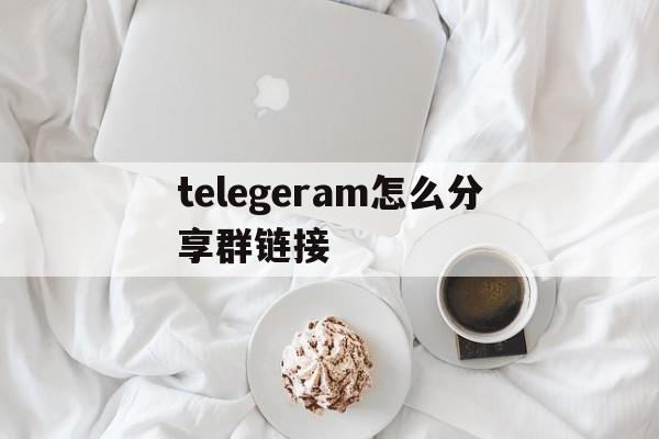 telegeram怎么分享群链接-telegram怎么发消息给陌生人