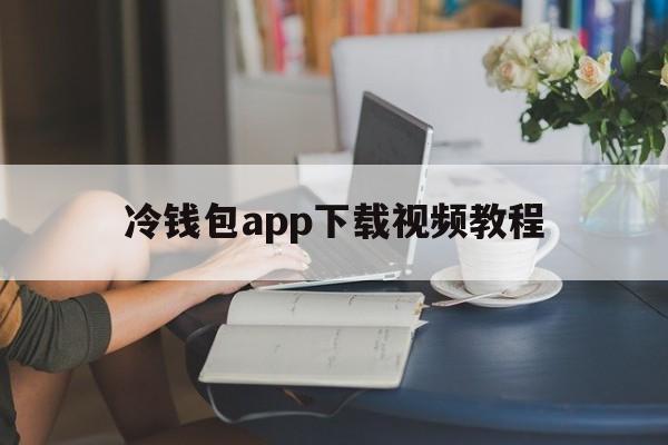 包含冷钱包app下载视频教程的词条