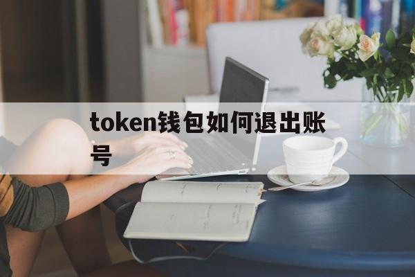 token钱包如何退出账号-tokenpocket怎么退出登录