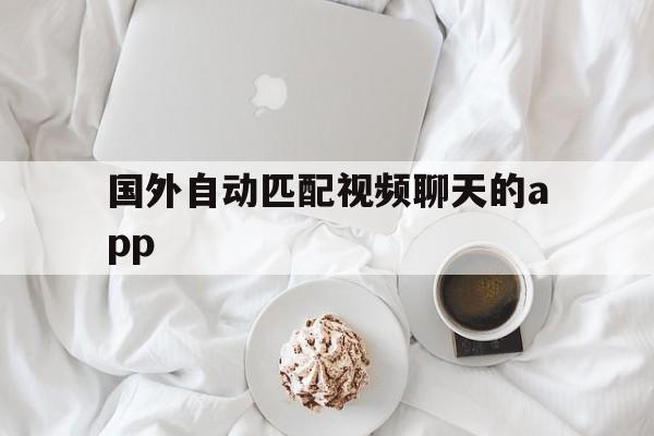 国外自动匹配视频聊天的app-国外自动匹配视频聊天的apphey