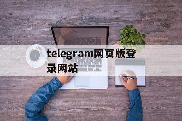 telegram网页版登录网站-wwwtelegramorgcom