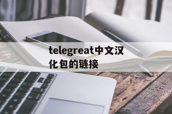 包含telegreat中文汉化包的链接的词条