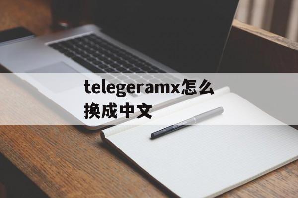 关于telegeramx怎么换成中文的信息