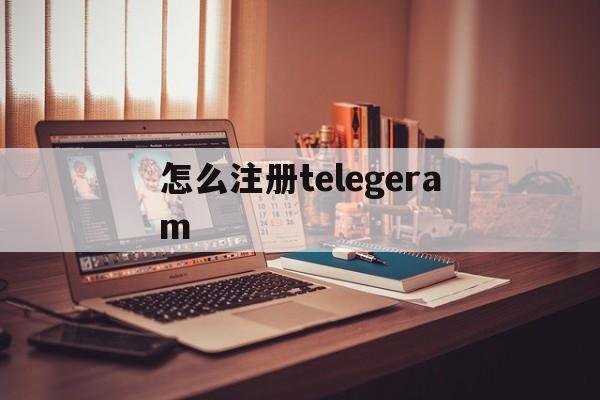 怎么注册telegeram-怎么注册telegeram手机