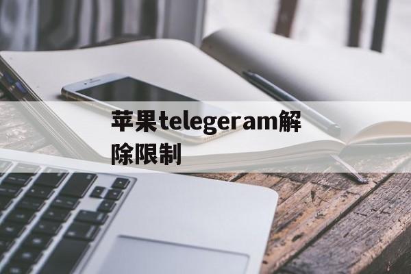 苹果telegeram解除限制-ios telegram怎么解禁