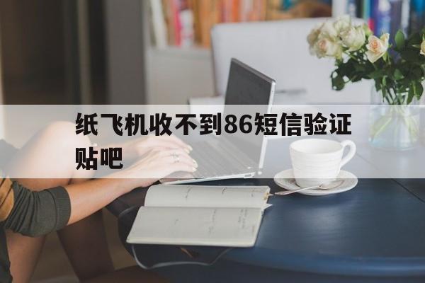 纸飞机收不到86短信验证贴吧-telegram收不到86短信验证