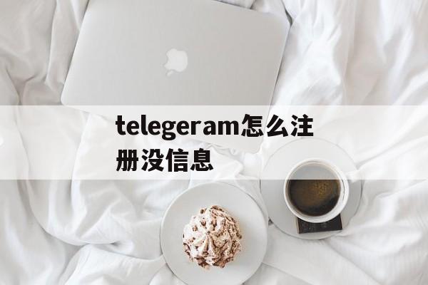 telegeram怎么注册没信息-苹果怎么注册telegeram教程