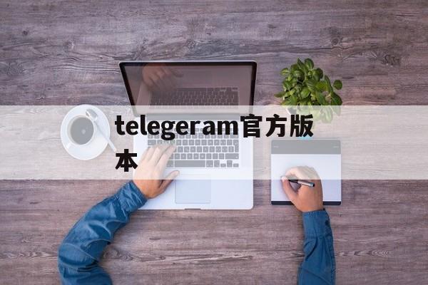 telegeram官方版本-telegram官方最新版本