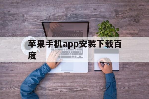 苹果手机app安装下载百度-苹果手机app安装下载百度怎么安装