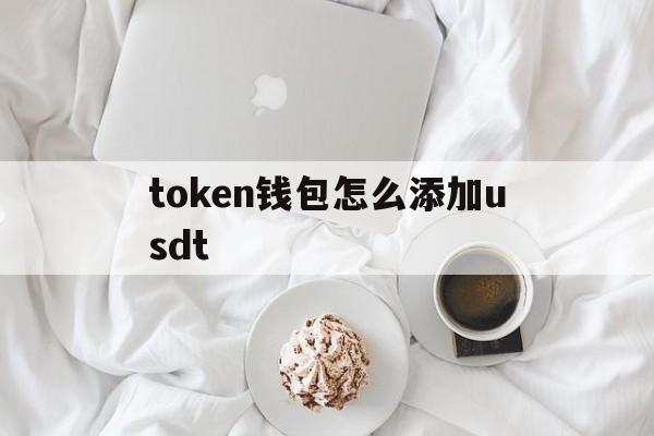 token钱包怎么添加usdt-imtoken钱包怎么添加trc20