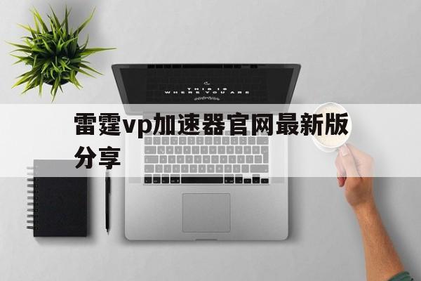 包含雷霆vp加速器官网最新版分享的词条