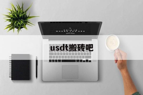 usdt搬砖吧-usdt搬砖赚钱