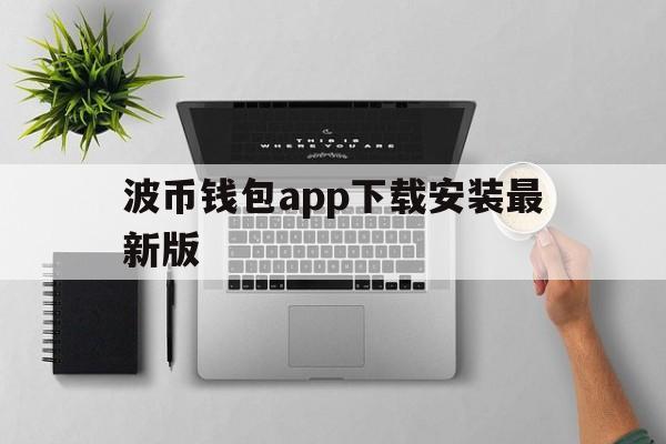 波币钱包app下载安装最新版-波币钱包app下载安装最新版本更新内容