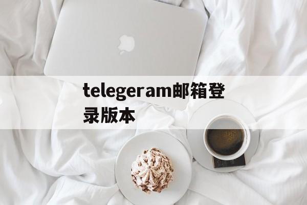 包含telegeram邮箱登录版本的词条