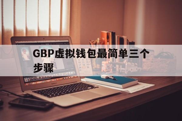 GBP虚拟钱包最简单三个步骤-gbp120500钱包结算通道