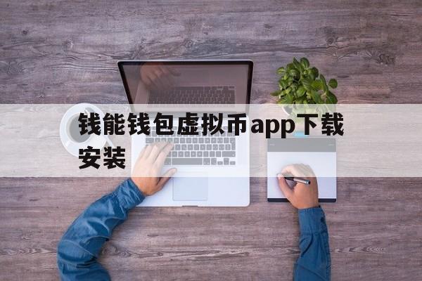 钱能钱包虚拟币app下载安装的简单介绍