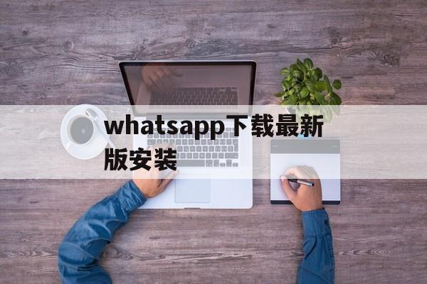 whatsapp下载最新版安装-whatsapp app下载安装