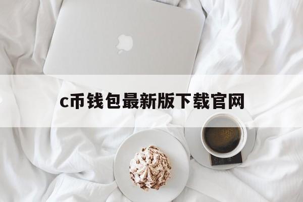 c币钱包最新版下载官网的简单介绍