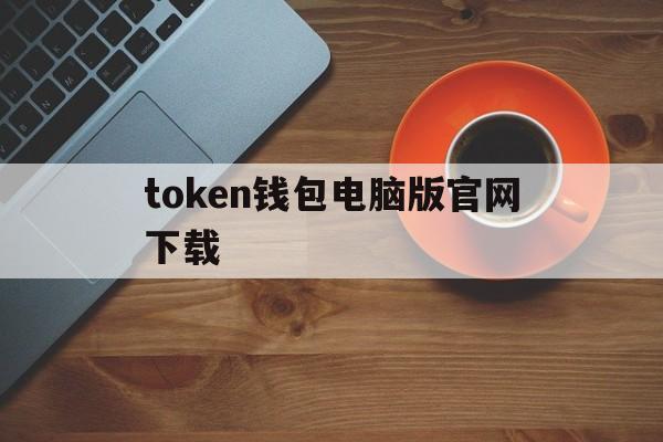 token钱包电脑版官网下载-tokenpocket电脑版怎么用