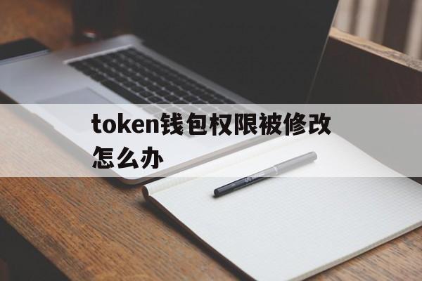 包含token钱包权限被修改怎么办的词条