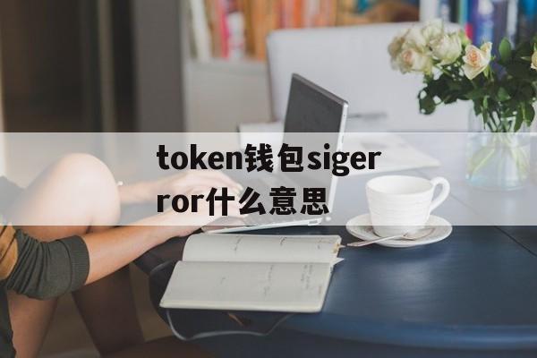 token钱包sigerror什么意思的简单介绍