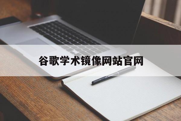 谷歌学术镜像网站官网:谷歌学术镜像站2021