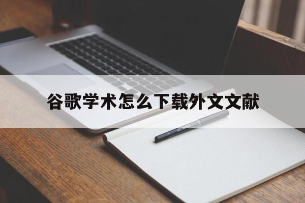 谷歌学术怎么下载外文文献:谷歌学术可以下载中文文献吗